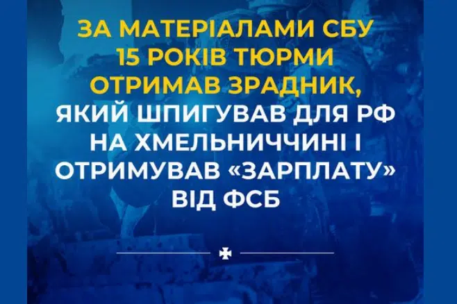За матеріалами СБУ 15 років тюрми отримав зрадник, який шпигував для рф на Хмельниччині і отримував «зарплату» від фсб