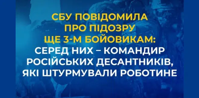 СБУ повідомила про підозру ще 3-м бойовикам: серед них – командир російських десантників, які штурмували Роботине